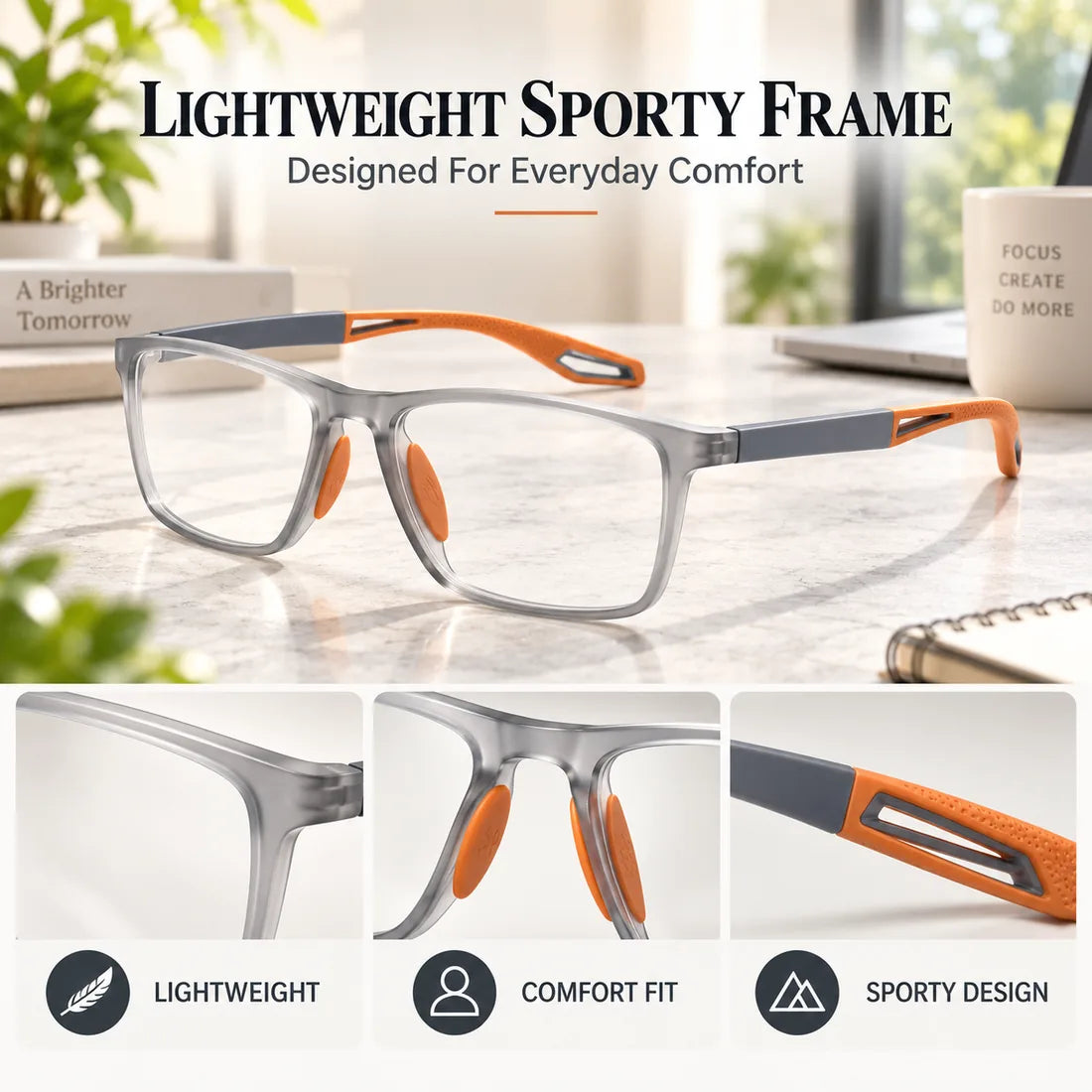 Lightweight sporty frame details for everyday comfort